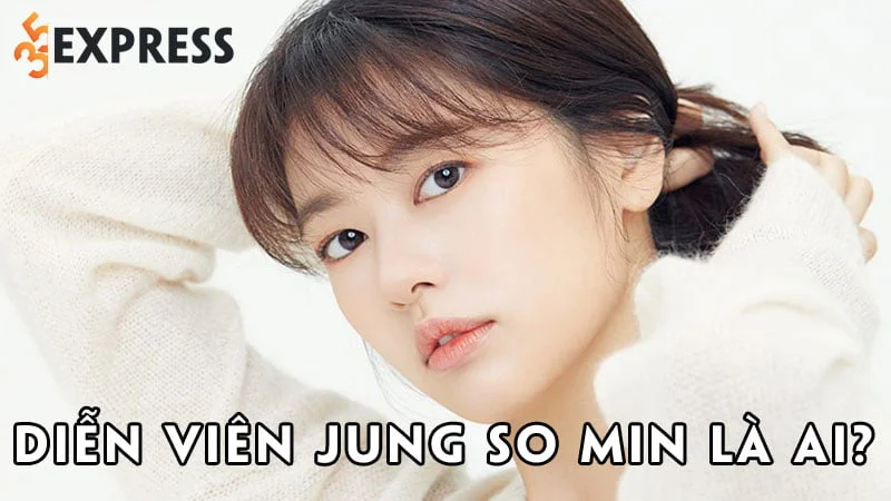 dien-vien-jung-so-min-la-ai-35express