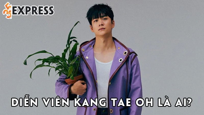 dien-vien-kang-tae-oh-la-ai-35express