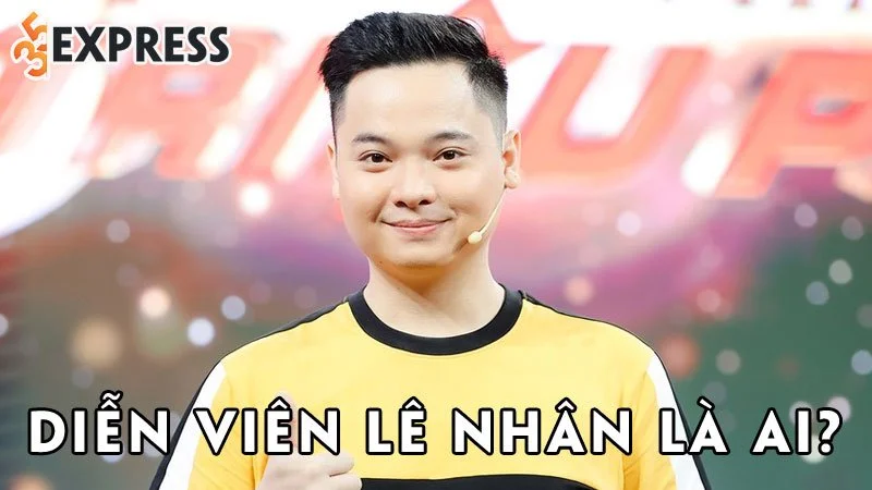 dien-vien-le-nhan-la-ai-35express