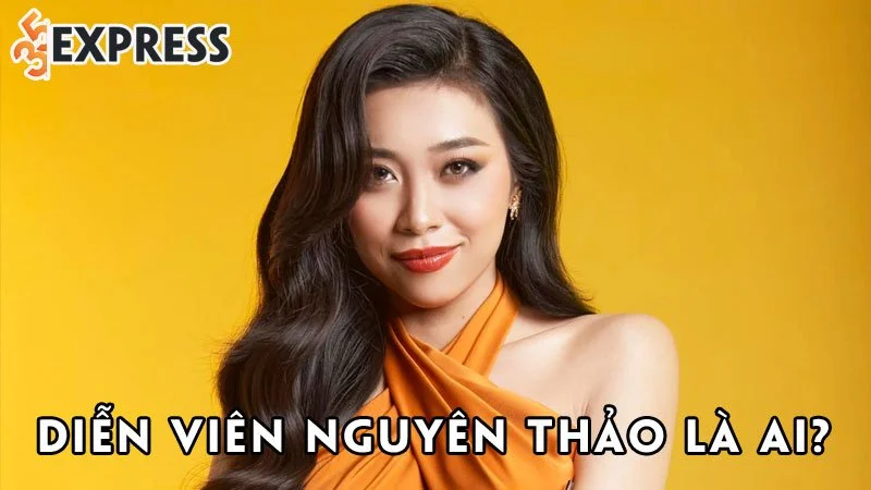 dien-vien-nguyen-thao-la-ai-35express