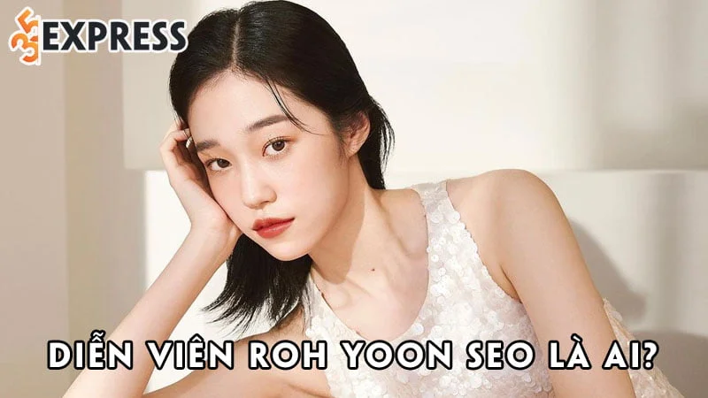dien-vien-roh-yoon-seo-la-ai-35express