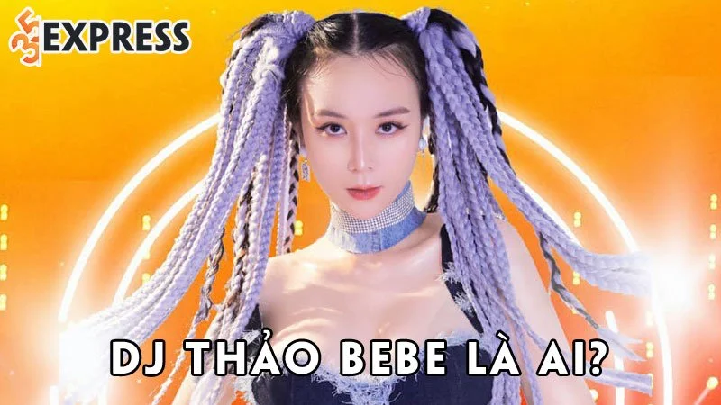 dj-thao-bebe-la-ai-35express