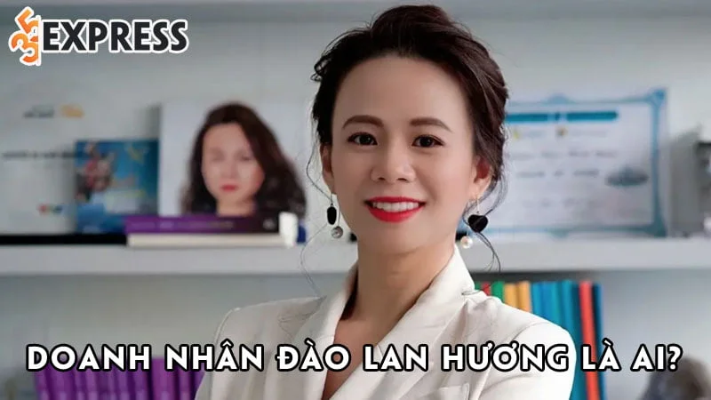 doanh-nhan-dao-lan-huong-la-ai-35express