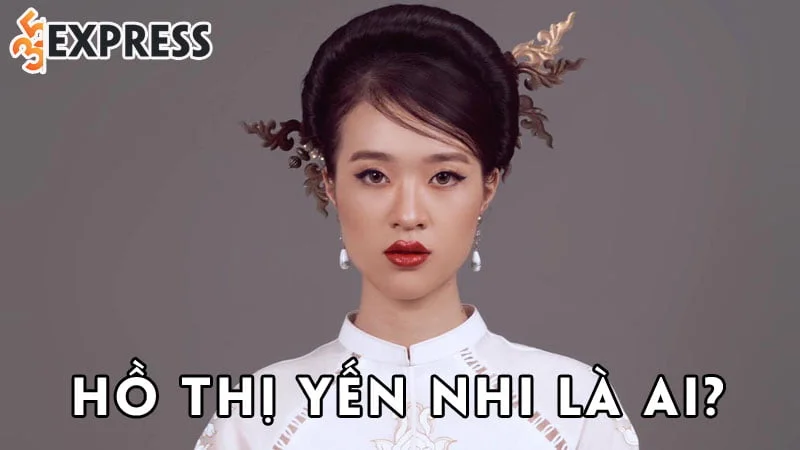 ho-thi-yen-nhi-la-ai-35express