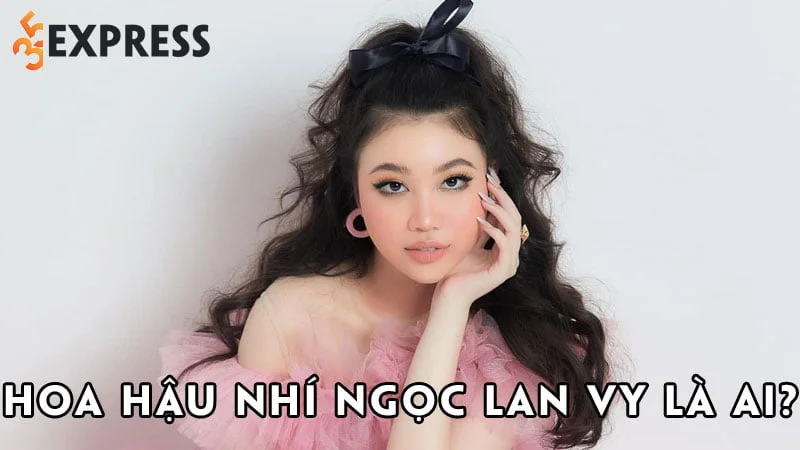 hoa-hau-nhi-ngoc-lan-vy-la-ai-35express