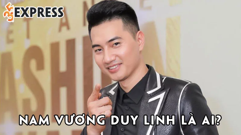 nam-vuong-duy-linh-la-ai-35express