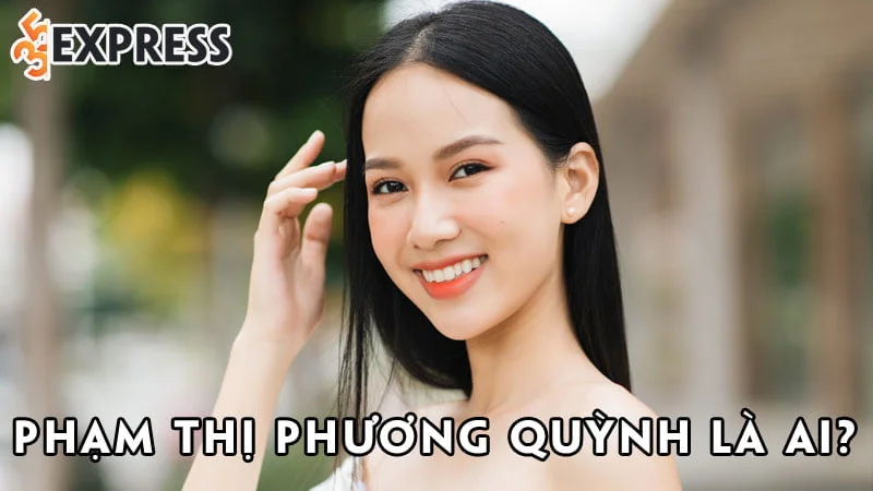 pham-thi-phuong-quynh-la-ai-35express