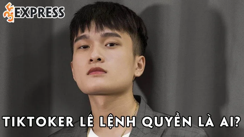 tiktoker-le-lenh-quyen-la-ai-35express