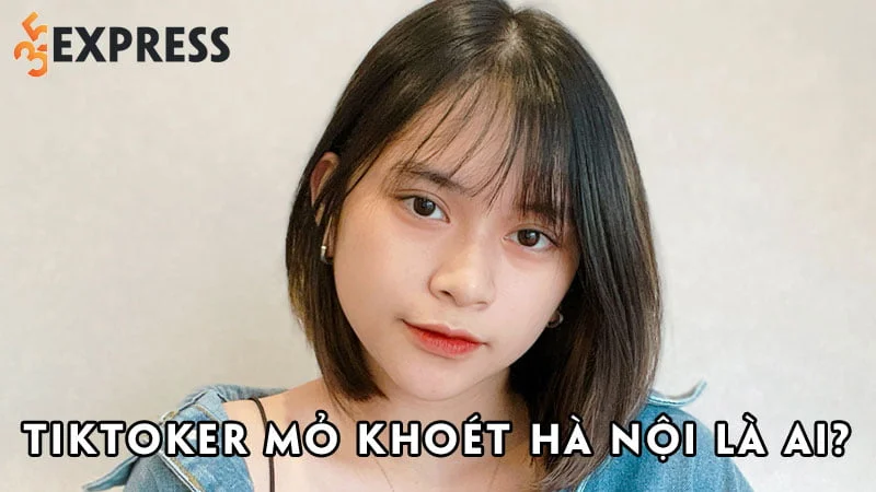 tiktoker-mo-khoet-ha-noi-la-ai-35express