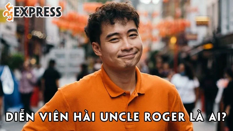 dien-vien-hai-uncle-roger-la-ai-35express