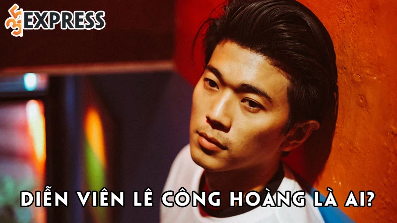 dien-vien-le-cong-hoang-la-ai-35express