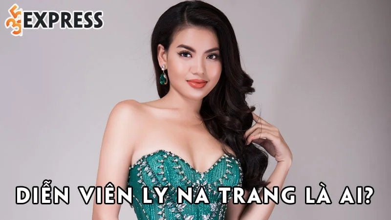 dien-vien-ly-na-trang-la-ai-35express