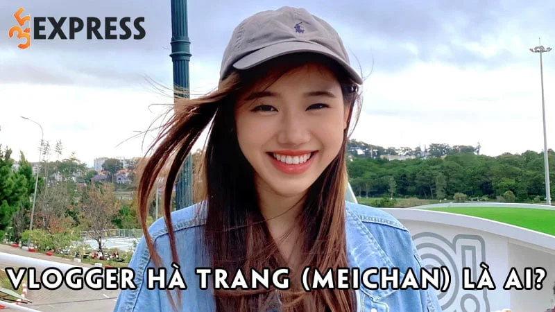 vlogger-ha-trang-meichan-la-ai-35express