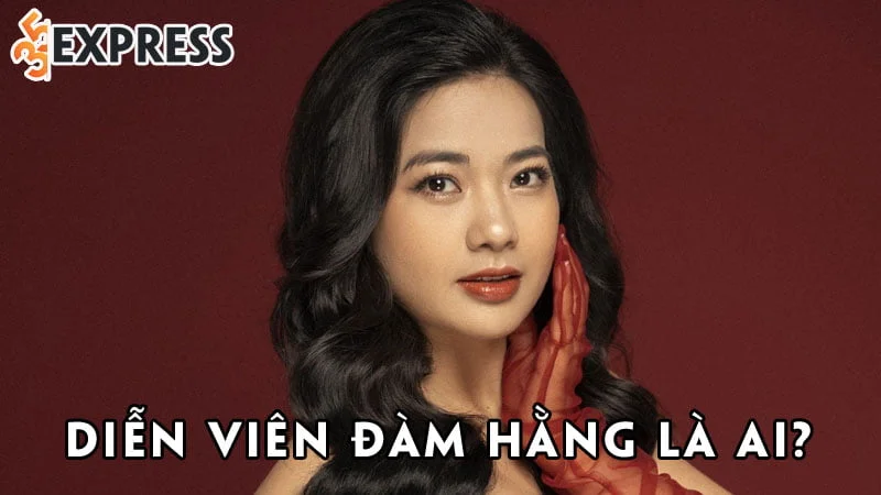dien-vien-dam-hang-la-ai-35express