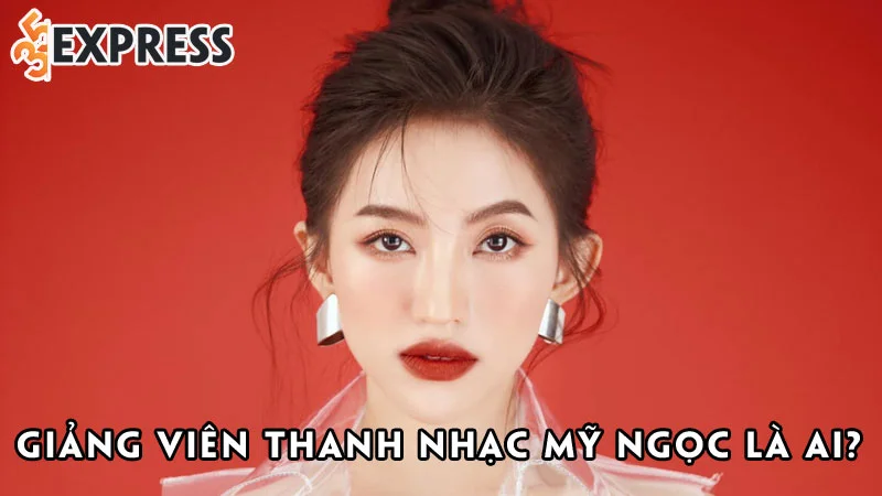 giang-vien-thanh-nhac-my-ngoc-la-ai-35express