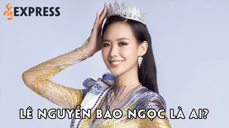 le-nguyen-bao-ngoc-la-ai-35express