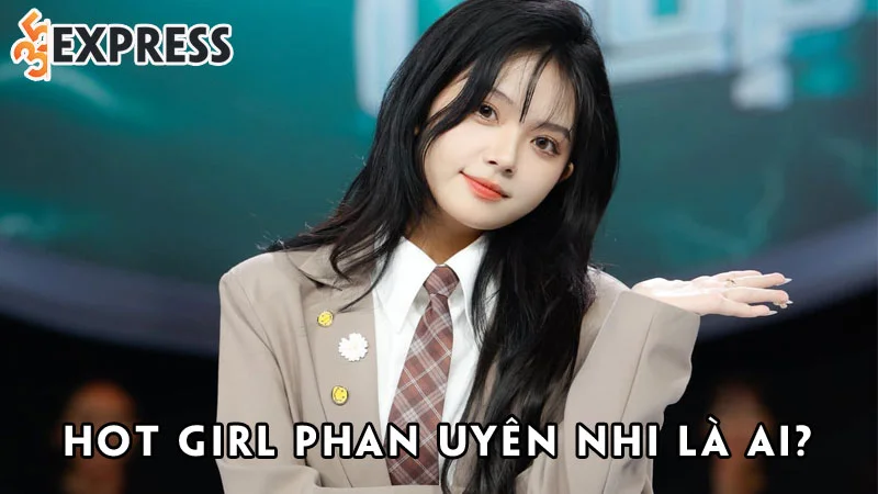 phan-uyen-nhi-la-ai-35express