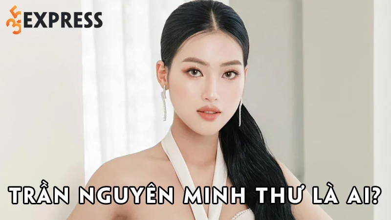 tran-nguyen-minh-thu-la-ai-35express