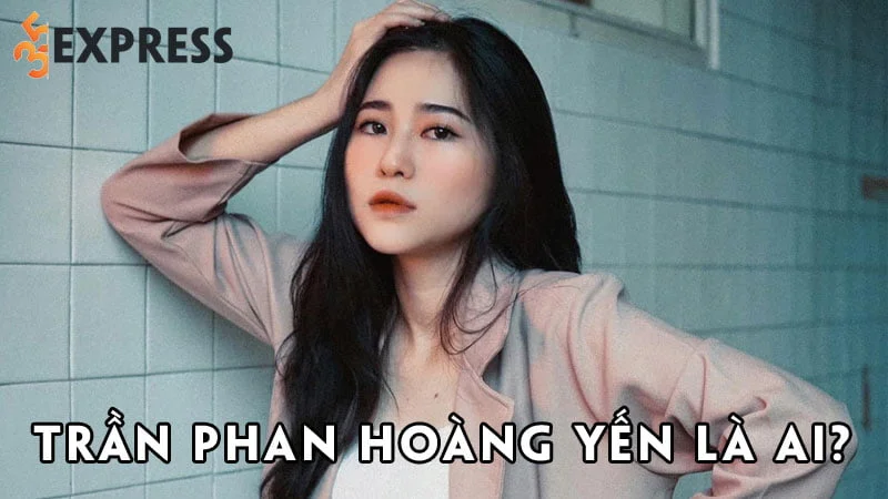 tran-phan-hoang-yen-la-ai-35express