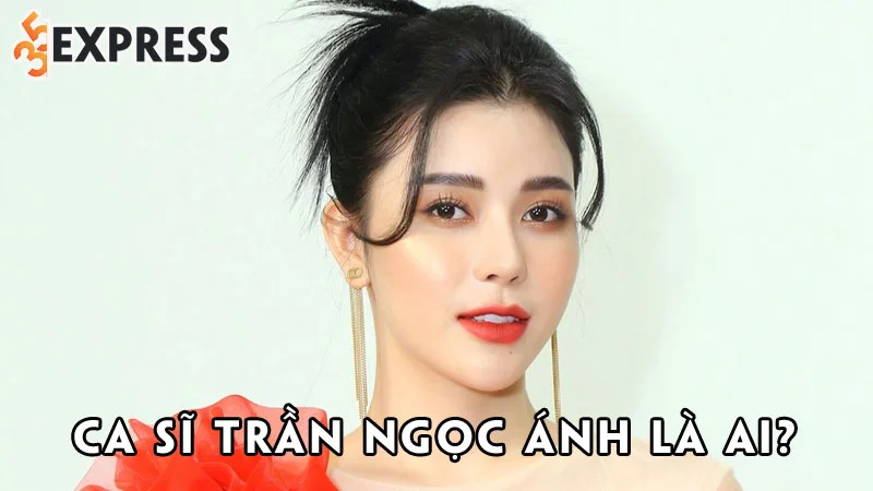ca-si-tran-ngoc-anh-la-ai-35express