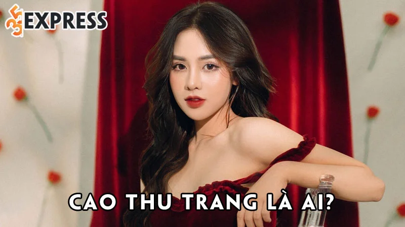 cao-thu-trang-la-ai-35express