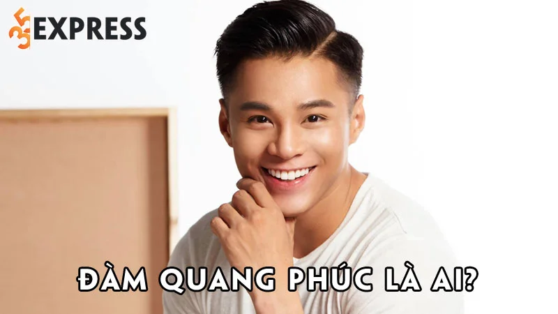 dam-quang-phuc-la-ai-35express