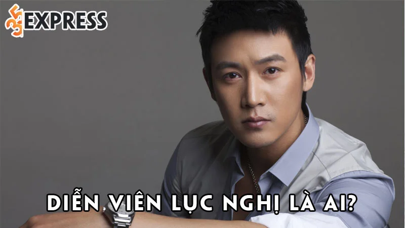 dien-vien-luc-nghi-la-ai-35express