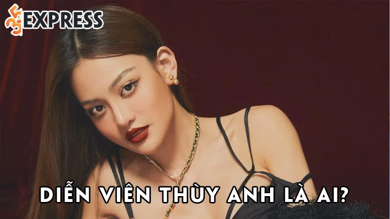 dien-vien-thuy-anh-la-ai-35express