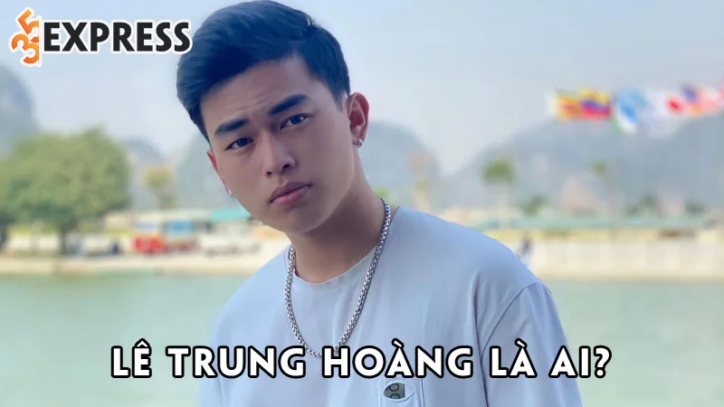 le-trung-hoang-la-ai-35express
