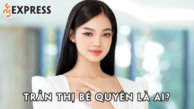 tran-thi-be-quyen-la-ai-35express