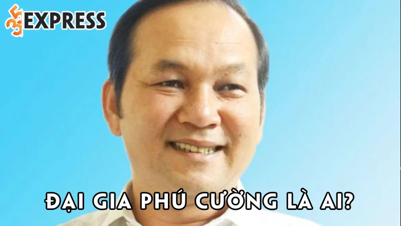 dai-gia-phu-cuong-la-ai-35express
