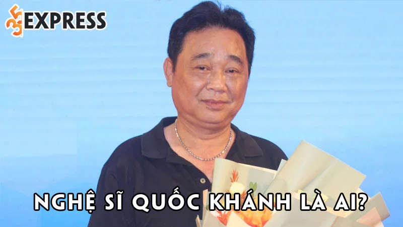 nghe-si-quoc-khanh-la-ai-35express