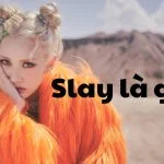 Slay là gì? Cách để trở thành một Slay girl hoặc Slay boy