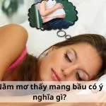 Nằm mơ thấy mang bầu có ý nghĩa gì?