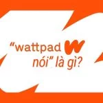 Trào lưu “Wattpad nói” có gì đặc biệt khiến GenZ yêu thích tiếng Việt?