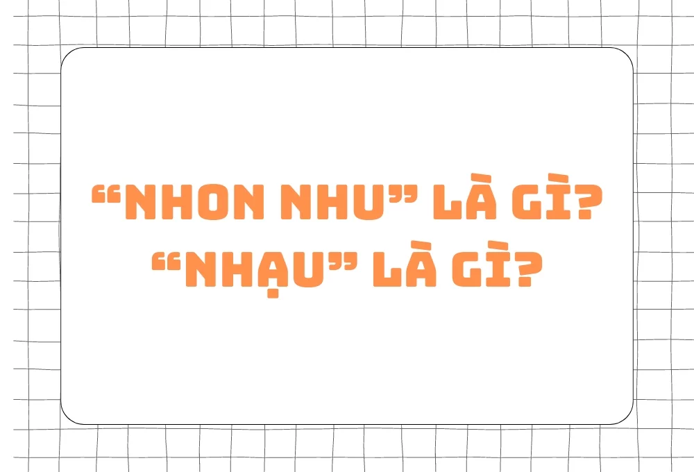 Nhon nhu là gì? Nhạu là gì?
