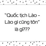 Cụm từ Quốc tịch Lào - Lào gì cũng tôn” nghĩa là gì mà trở thành câu nói trending trên MXH?