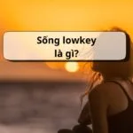 Sống lowkey là gì? Tại sao giới trẻ chọn sống lowkey?