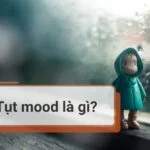 Tụt mood là gì? Làm gì khi bản thân bị tụt mood