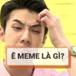 Ê meme là gì? Tổng hợp ê meme hài hước, độc đáo nhất